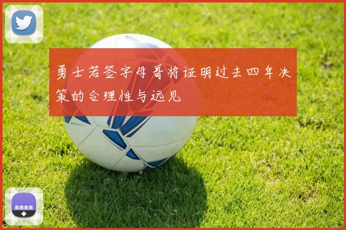 勇士若签字母哥将证明过去四年决策的合理性与远见